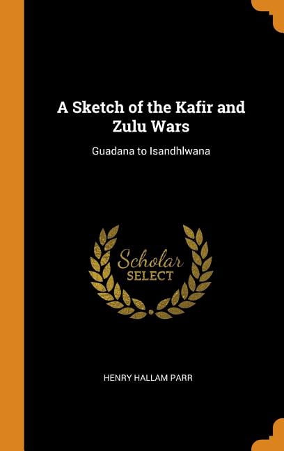A Sketch of the Kafir and Zulu Wars: Guadana to Isandhlwana Hardcover ...