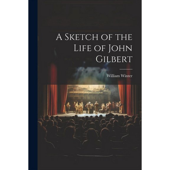 A Sketch of the Life of John Gilbert (Paperback)
