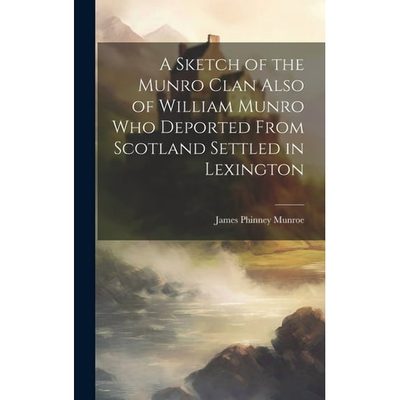 A Sketch of the Munro Clan Also of William Munro who Deported From Scotland Settled in Lexington (Hardcover)