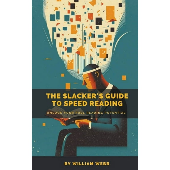 A Slacker's Guide to Speed Reading: Unlock Your Full Reading Potential, (Paperback)