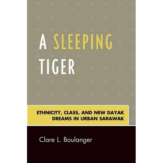 A Sleeping Tiger: Ethnicity, Class, and New Dayak Dreams in Urban Sarawak