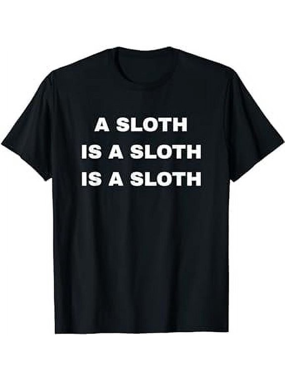 A Sloth Is A Sloth Is A Sloth - Funny Sloth T-Shirt