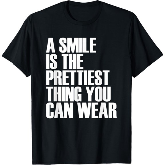 A Smile Is The Prettiest Thing You Can Wear - Quote T-Shirt men and women can wear, black, white, gifts
