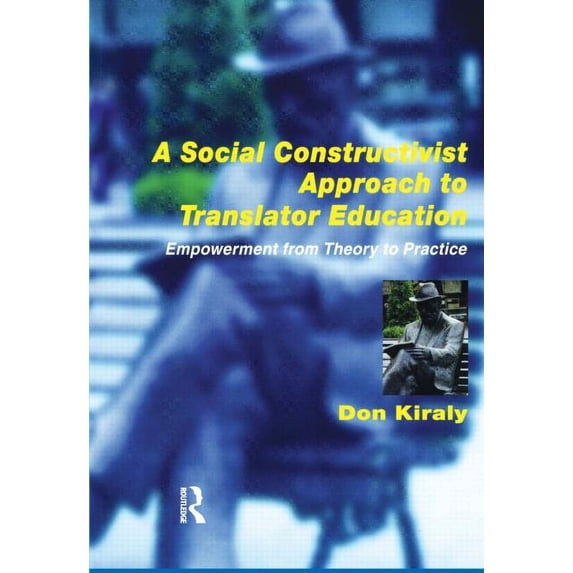 A Social Constructivist Approach to Translator Education: Empowerment from Theory to Practice, (Paperback)