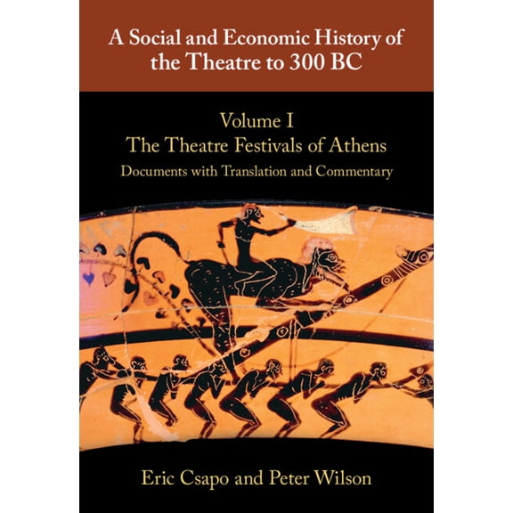 A Social and Economic History of the Theatre to 300 Bc: Volume 1, the Theatre Festivals of Athens: Documents with Transl, (Hardcover)