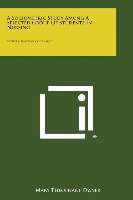 A Sociometric Study Among a Selected Group of Students in Nursing : Catholic University of America