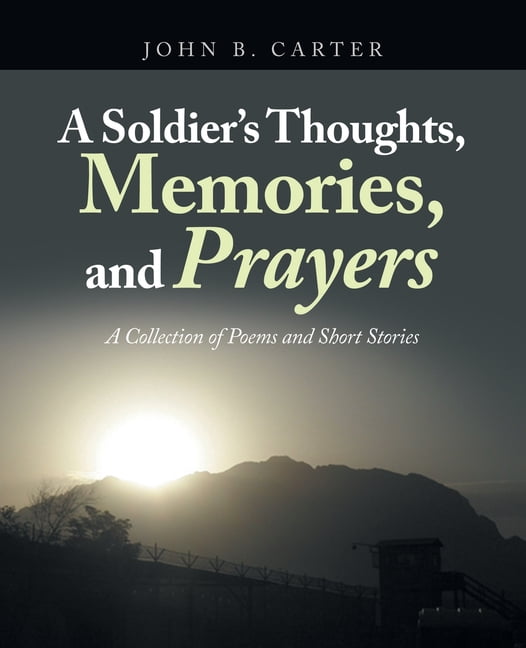 A Soldier's Thoughts, Memories, and Prayers: A Collection of Poems and Short Stories, (Paperback)