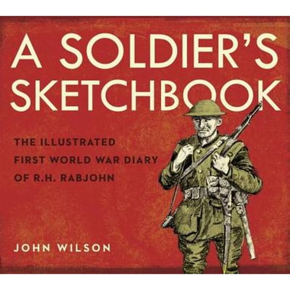 Pre-Owned A Soldier's Sketchbook: The Illustrated First World War Diary of R.H. Rabjohn (Hardcover) 1770498540 9781770498549