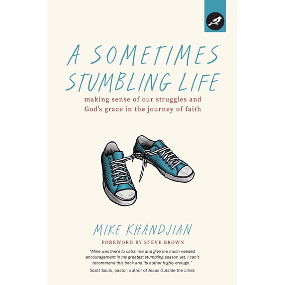 A Sometimes Stumbling Life: Making Sense of Our Struggles and God's Grace in the Journey of Faith (Paperback) by Mike Khandjian