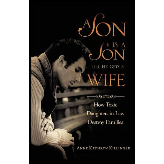 A Son Is a Son Till He Gets a Wife: How Toxic Daughters-in-Law Destroy Families (Paperback) by Anne Kathryn Killinger