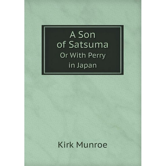 A Son of Satsuma Or With Perry in Japan (Paperback)