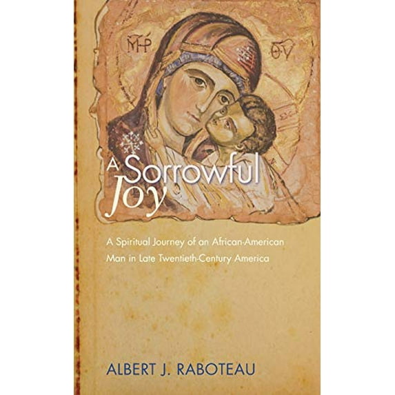 Pre-Owned A Sorrowful Joy : A Spiritual Journey of an African-American Man in Late Twentieth-Century America (Paperback) 9781610979573