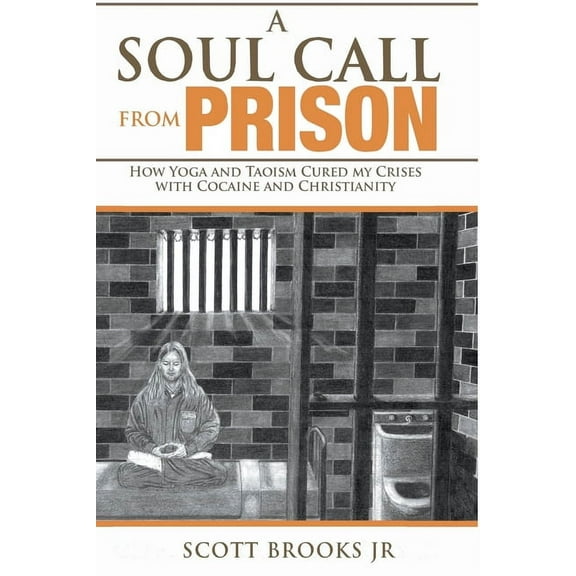 Soul Call A Soul Call from Prison: How Yoga and Taoism Cured My Crises with Cocaine and Christianity, Book 1, (Paperback)