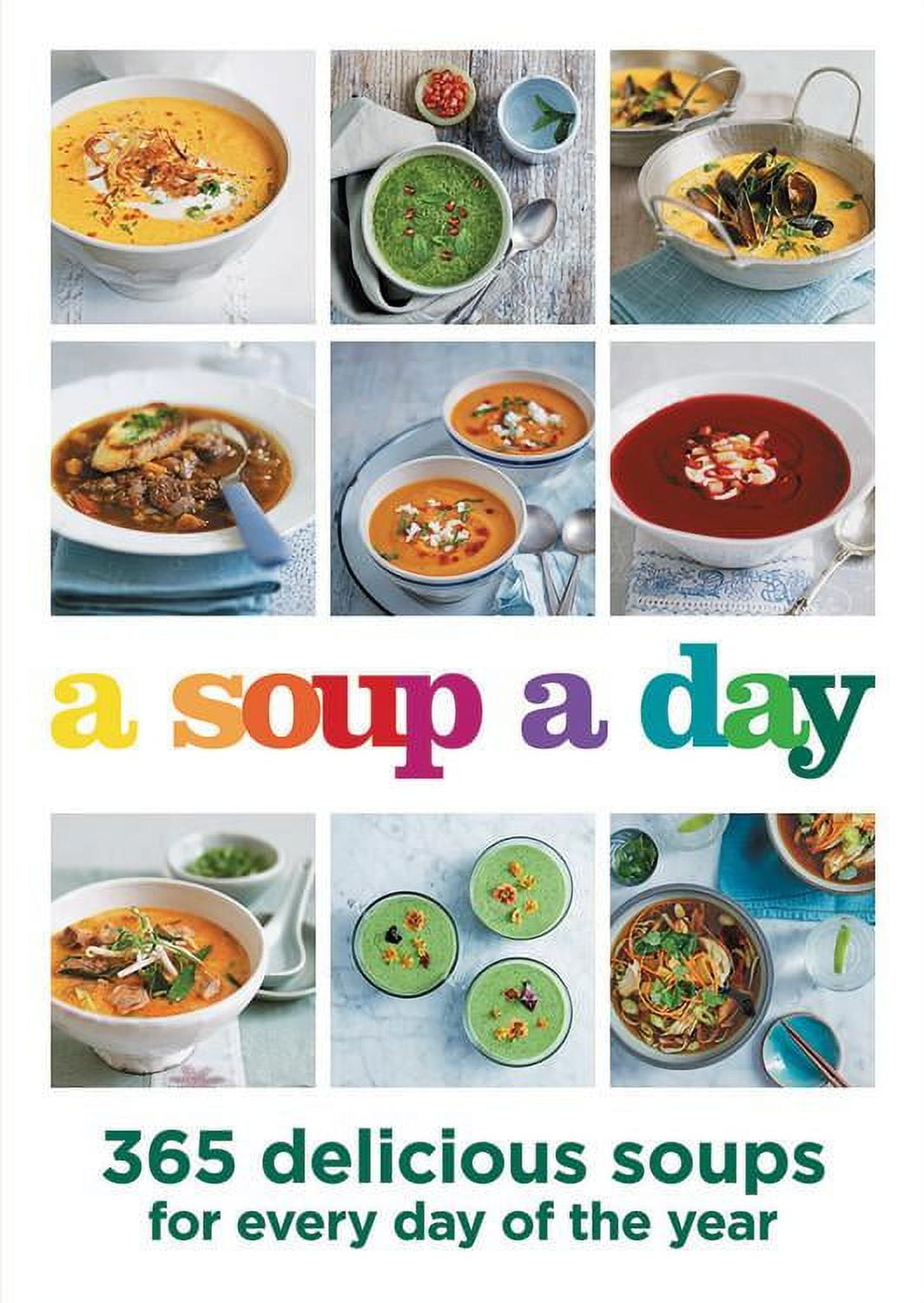 A Soup a Day : 365 Delicious Soups for Every Day of the Year 