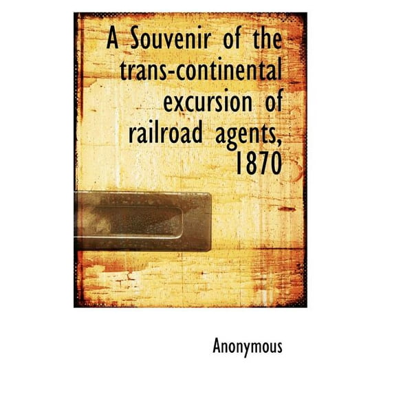 A Souvenir of the Trans-Continental Excursion of Railroad Agents, 1870 (Paperback)