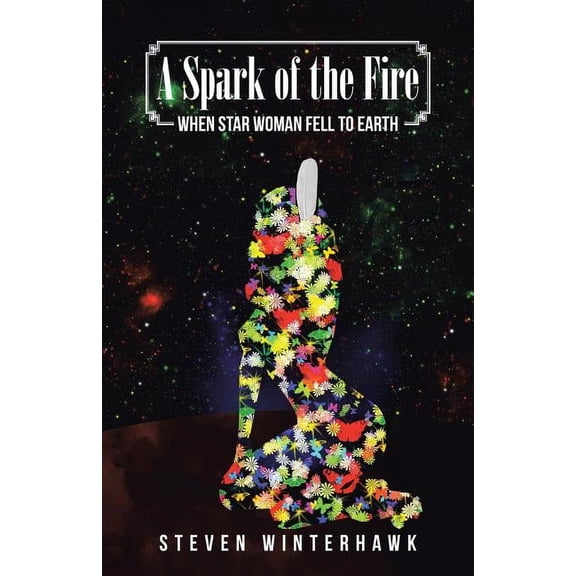 A Spark of the Fire: When Star Woman Fell to Earth (Paperback) by Steven Winterhawk