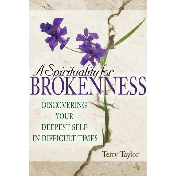A Spirituality for Brokenness: Discovering Your Deepest Self in Difficult Times, (Paperback)
