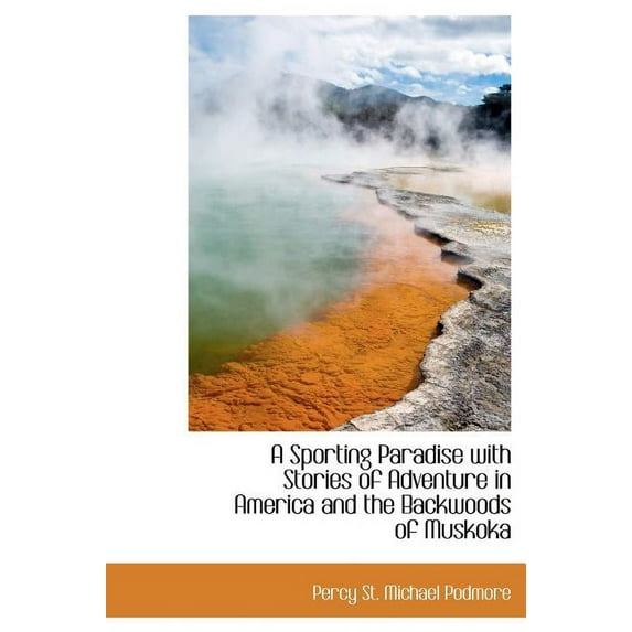 A Sporting Paradise with Stories of Adventure in America and the Backwoods of Muskoka (Hardcover)
