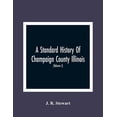 thumbnail image 1 of A Standard History Of Champaign County Illinois: An Authentic Narrative Of The Past, With Particular Attention To The Mo, (Paperback), 1 of 1