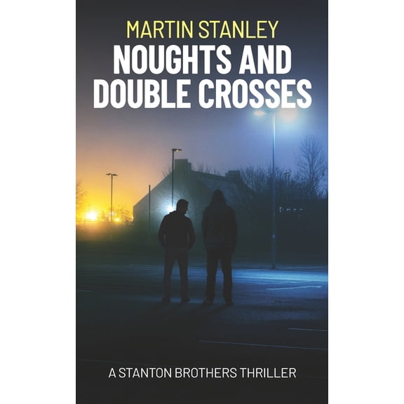 A Stanton Brothers Thriller Noughts and Double Crosses: A Stanton Brothers thriller, Book 5, (Paperback)