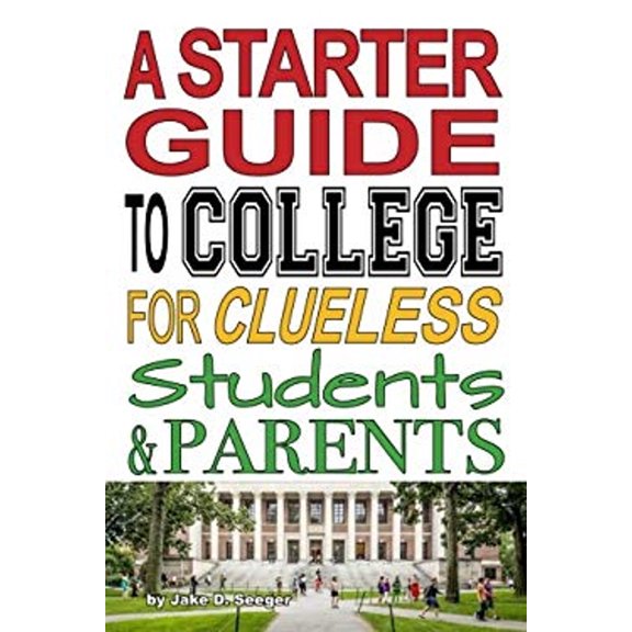 Pre-Owned A Starter Guide to College for Clueless Students & Parents: For a State College or the Ivy League, Here's What You Need to Know