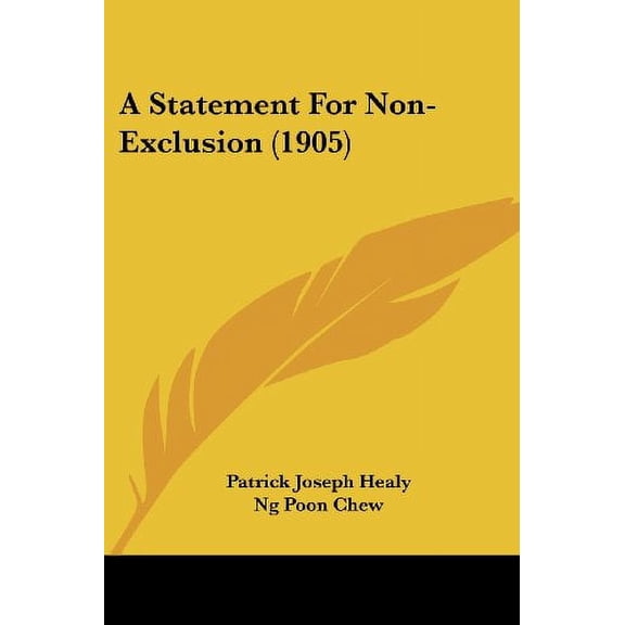 A Statement For Non-Exclusion 1905 Paperback 0548847797 9780548847794 Patrick Joseph Healy, Ng Poon Chew