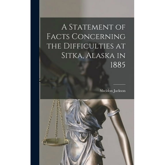 A Statement of Facts Concerning the Difficulties at Sitka, Alaska in 1885 (Hardcover)