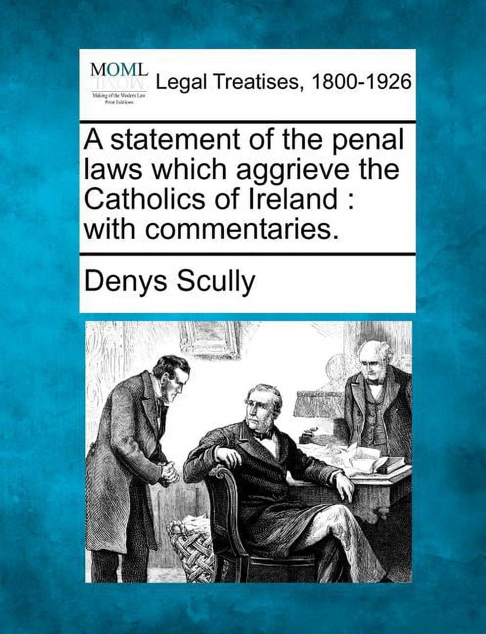 A Statement of the Penal Laws Which Aggrieve the Catholics of Ireland ...