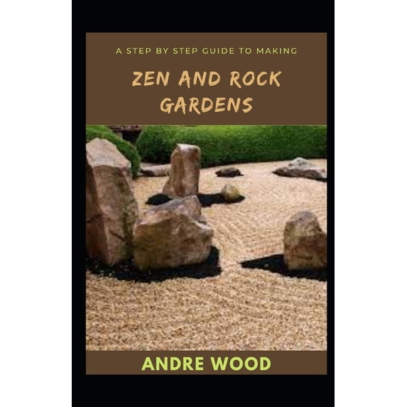 A Step By Step Guide To Making Zen And Rock Gardens (Paperback) by Andre Wood