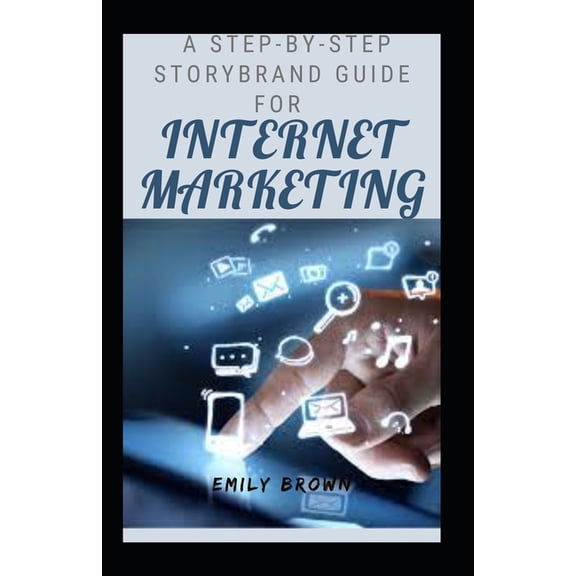 A Step-By- Step Storybrand Guide For Internet Marketing (Paperback)