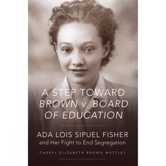Pre-Owned A Step Toward Brown V. Board of Education: ADA Lois Sipuel Fisher and Her Fight to End Segregation (Paperback) 0806160500 9780806160504