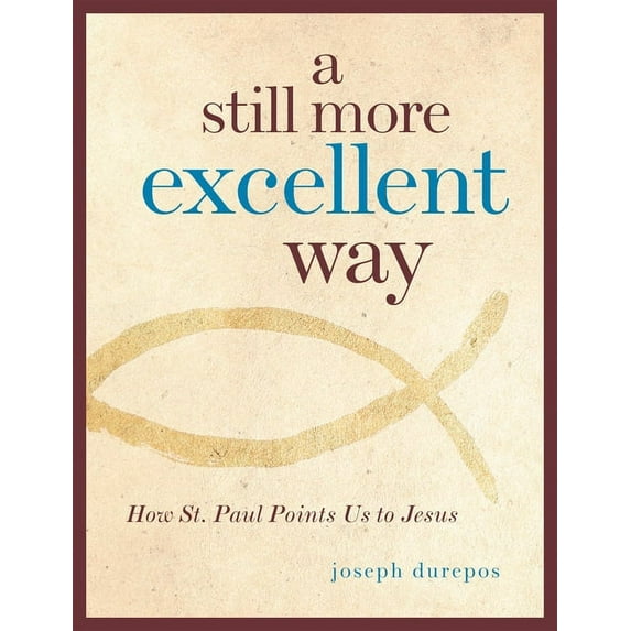 A Still More Excellent Way : How St. Paul Points Us to Jesus (Edition 1) (Paperback)