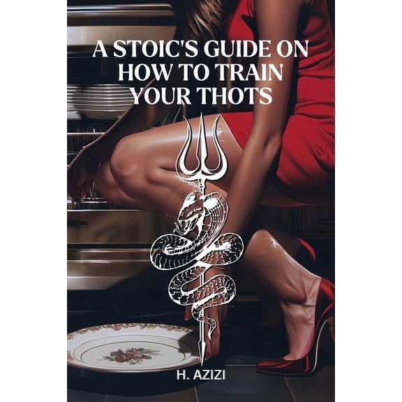 A Stoic's Guide On How To Train Your Thots, (Paperback)
