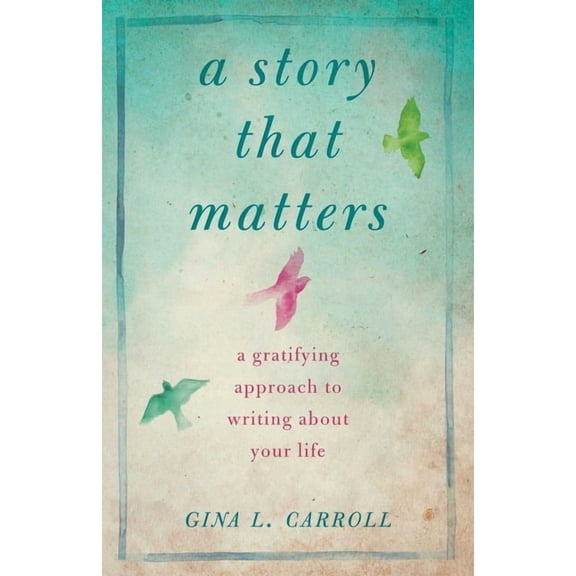 A Story That Matters: A Gratifying Approach to Writing about Your Life, (Paperback)