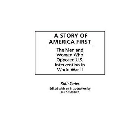 Pre-Owned A Story of America First: The Men and Women Who Opposed U.S. Intervention in World War II (Hardcover) by Bill Kauffman