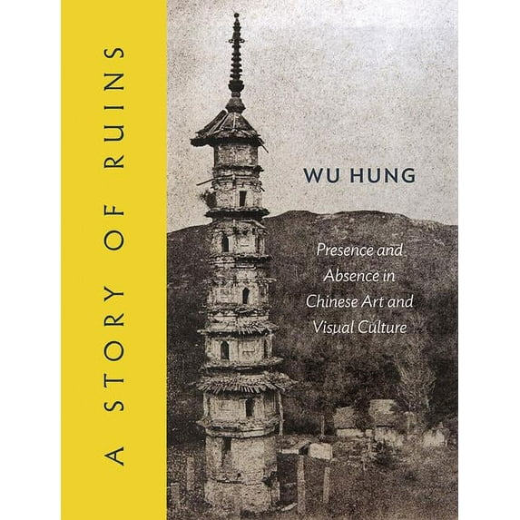 A Story of Ruins: Presence and Absence in Chinese Art and Visual Culture, (Hardcover)