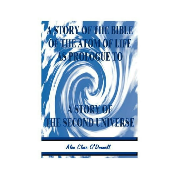 A Story of the Bible of the Atom of Life: As Prologue of a Story of the Second Universe, (Paperback)