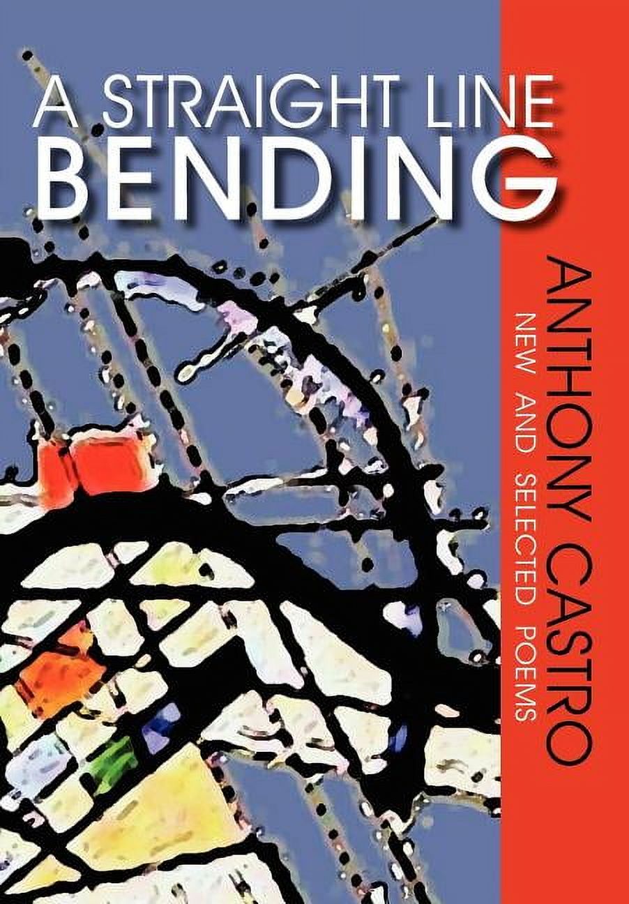 A Straight Line Bending, New and Selected Poems (Hardcover) by Anthony Castro