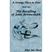 A Strange Place in Time A Strange Place In Time, Book One The Recalling of John Arrowsmith, Book 1, Paperback