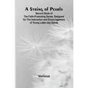 A String of Pearls;Second Book of the Faith-Promoting Series. Designed for the Instruction and Encouragement of Young La, Paperback