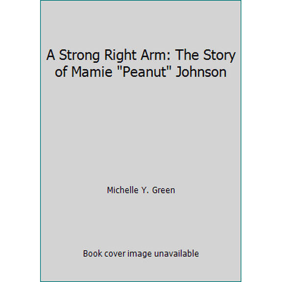 Pre-Owned A Strong Right Arm: The Story of Mamie Peanut Johnson (Paperback) 0439679508 9780439679503