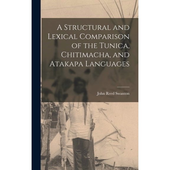 A Structural and Lexical Comparison of the Tunica, Chitimacha, and Atakapa Languages, (Hardcover)
