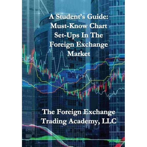A Student's Guide: Must-Know Chart Set-Ups in The Foreign Exchange Market, (Paperback)