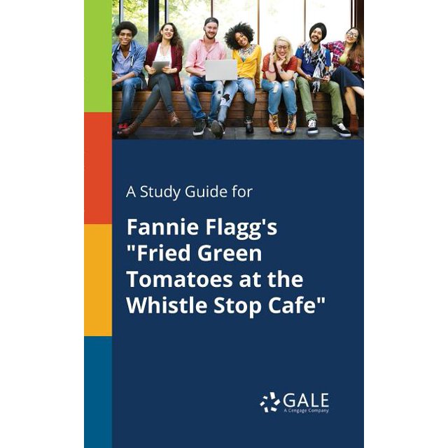 A Study Guide for Fannie Flagg's "Fried Green Tomatoes at the Whistle