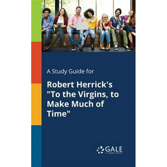 A Study Guide for Robert Herrick's "To the Virgins, to Make Much of Time" (Paperback)