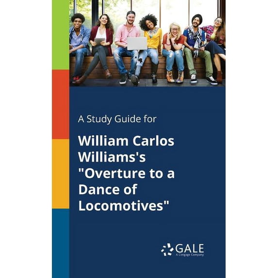 A Study Guide for William Carlos Williams's "Overture to a Dance of Locomotives", (Paperback)