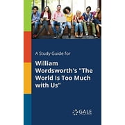 A Study Guide for William Wordsworths The World Is Too Much With Us Paperback 1375394541 9781375394543 Cengage Learning Gale