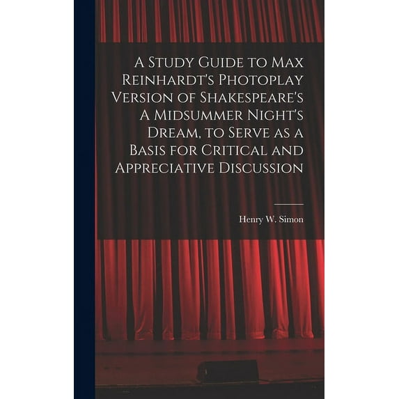 A Study Guide to Max Reinhardt's Photoplay Version of Shakespeare's A Midsummer Night's Dream, to Serve as a Basis for C, (Hardcover)