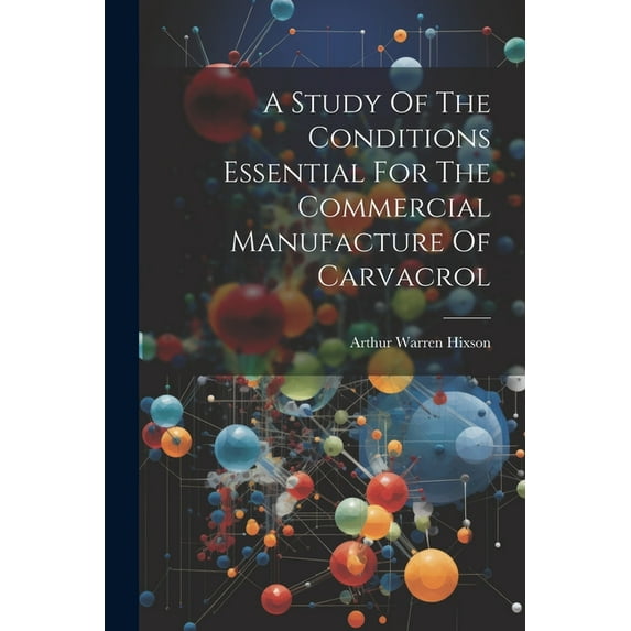 A Study Of The Conditions Essential For The Commercial Manufacture Of Carvacrol (Paperback)