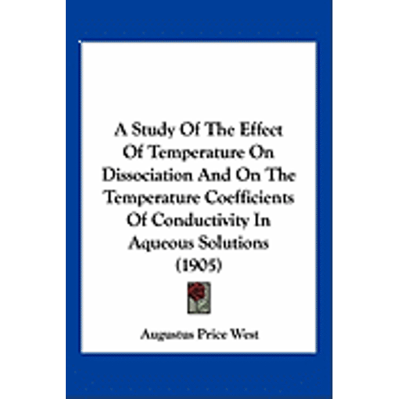 A Study Of The Effect Of Temperature On Dissociation And On The Temperature Coefficients Of Conductivity In Aqueous Solutions (1905) (Paperback)